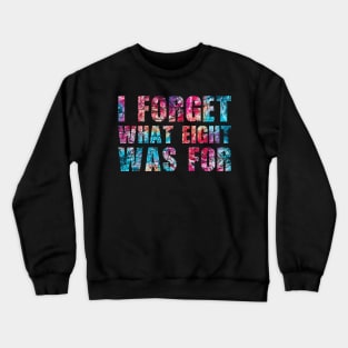 I forget what eight was for Tie Dye Crewneck Sweatshirt
